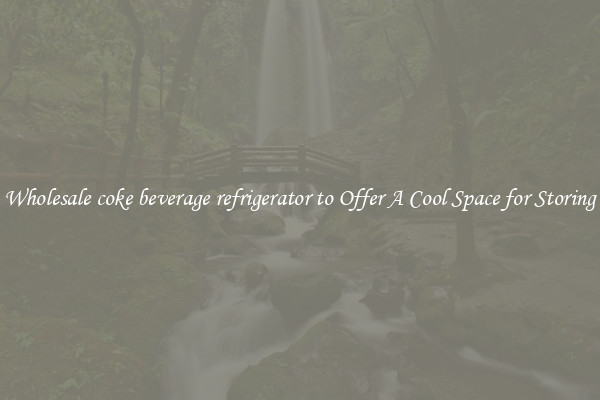 Wholesale coke beverage refrigerator to Offer A Cool Space for Storing