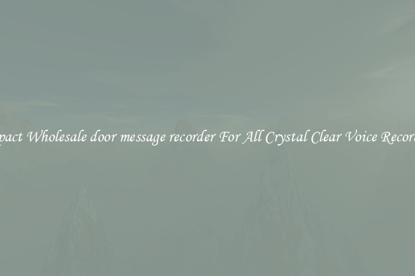 Compact Wholesale door message recorder For All Crystal Clear Voice Recordings