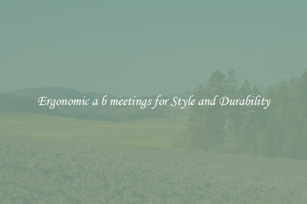 Ergonomic a b meetings for Style and Durability