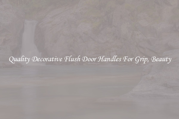 Quality Decorative Flush Door Handles For Grip, Beauty