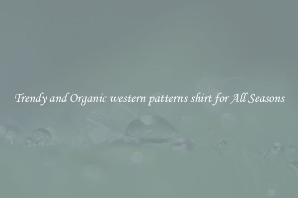 Trendy and Organic western patterns shirt for All Seasons