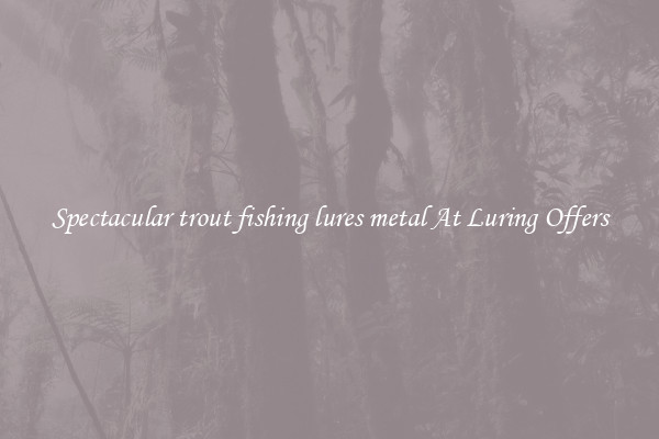 Spectacular trout fishing lures metal At Luring Offers