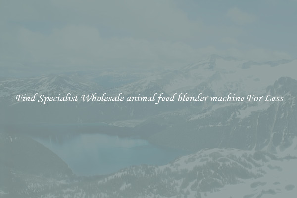  Find Specialist Wholesale animal feed blender machine For Less 