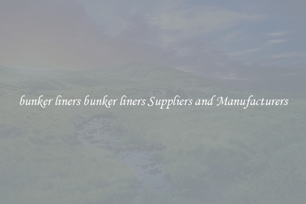 bunker liners bunker liners Suppliers and Manufacturers