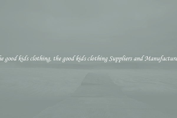 the good kids clothing, the good kids clothing Suppliers and Manufacturers