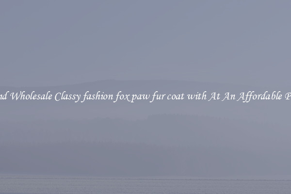 Find Wholesale Classy fashion fox paw fur coat with At An Affordable Price
