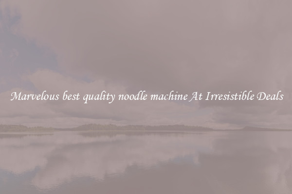 Marvelous best quality noodle machine At Irresistible Deals