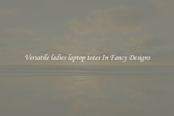 Versatile ladies laptop totes In Fancy Designs