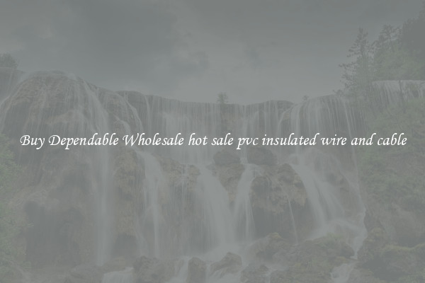 Buy Dependable Wholesale hot sale pvc insulated wire and cable