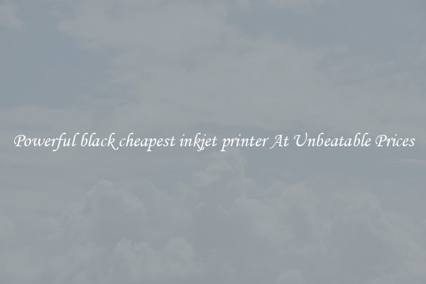Powerful black cheapest inkjet printer At Unbeatable Prices