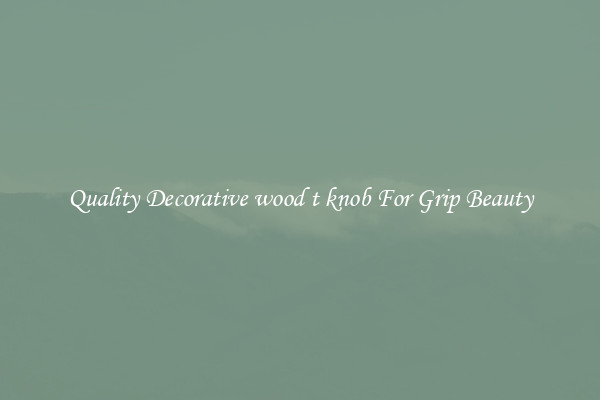 Quality Decorative wood t knob For Grip Beauty
