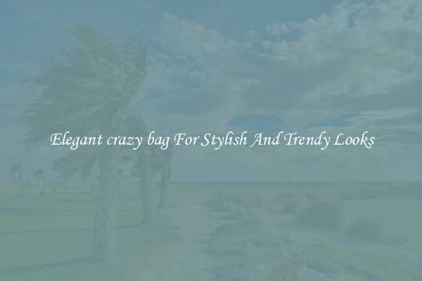 Elegant crazy bag For Stylish And Trendy Looks