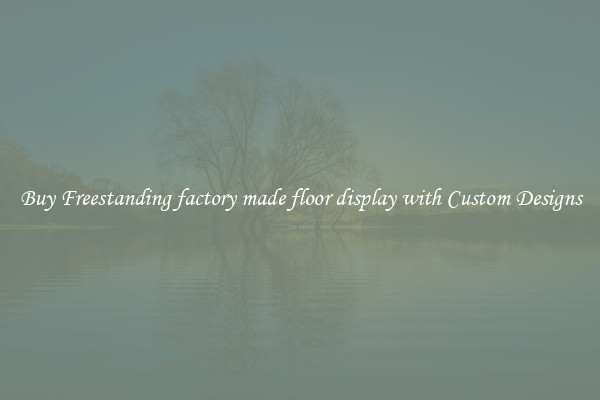 Buy Freestanding factory made floor display with Custom Designs