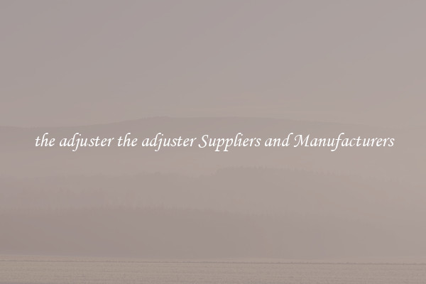 the adjuster the adjuster Suppliers and Manufacturers