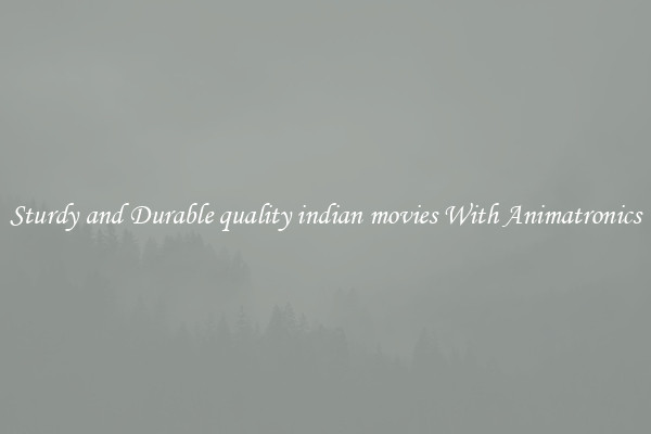 Sturdy and Durable quality indian movies With Animatronics