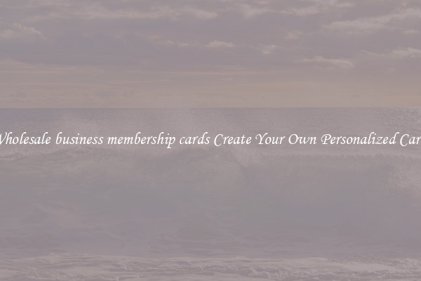 Wholesale business membership cards Create Your Own Personalized Cards