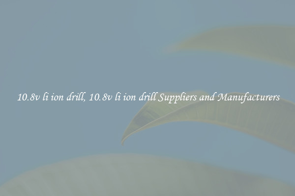 10.8v li ion drill, 10.8v li ion drill Suppliers and Manufacturers