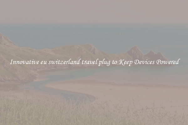Innovative eu switzerland travel plug to Keep Devices Powered