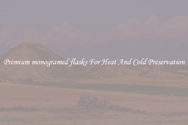 Premium monogramed flasks For Heat And Cold Preservation