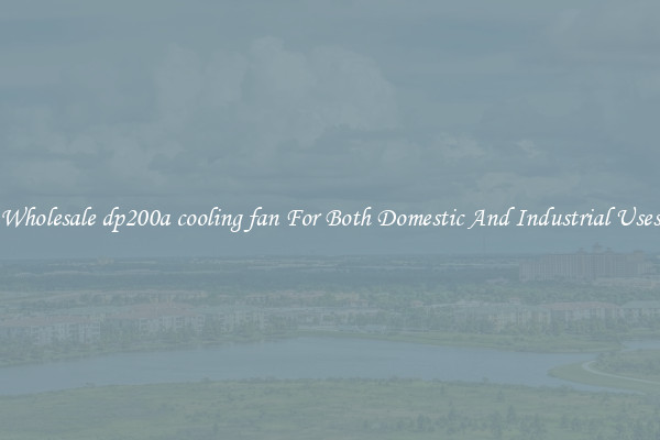 Wholesale dp200a cooling fan For Both Domestic And Industrial Uses