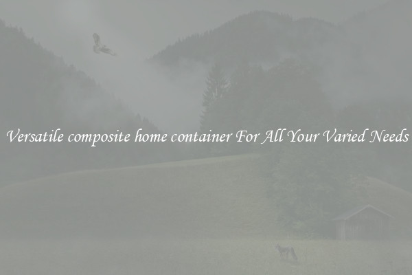 Versatile composite home container For All Your Varied Needs