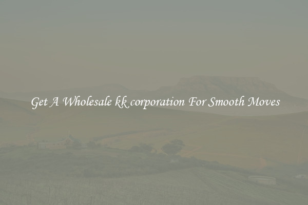 Get A Wholesale kk corporation For Smooth Moves