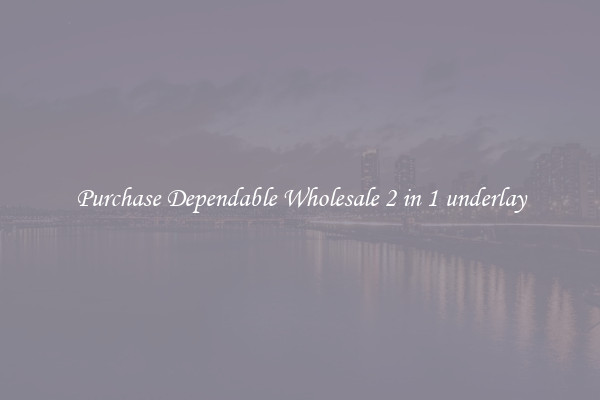 Purchase Dependable Wholesale 2 in 1 underlay