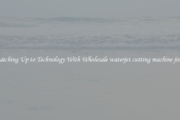 Matching Up to Technology With Wholesale waterjet cutting machine jinan