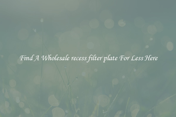 Find A Wholesale recess filter plate For Less Here