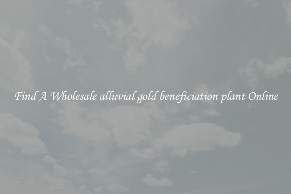 Find A Wholesale alluvial gold beneficiation plant Online
